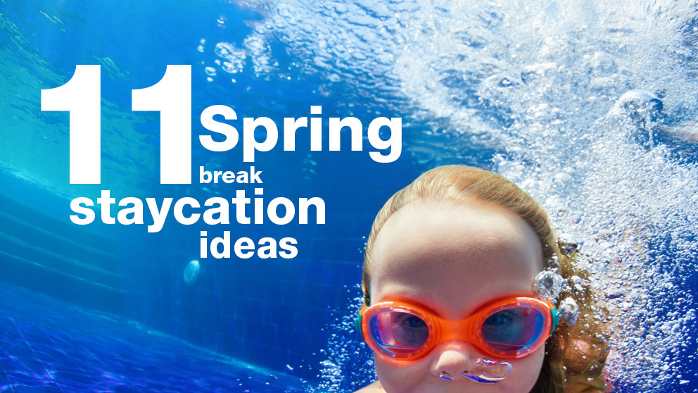 11 Spring Break Staycation Ideas